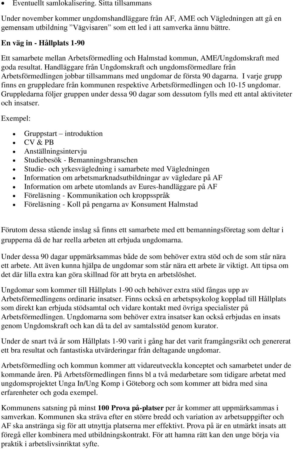 Handläggare från Ungdomskraft och ungdomsförmedlare från Arbetsförmedlingen jobbar tillsammans med ungdomar de första 90 dagarna.