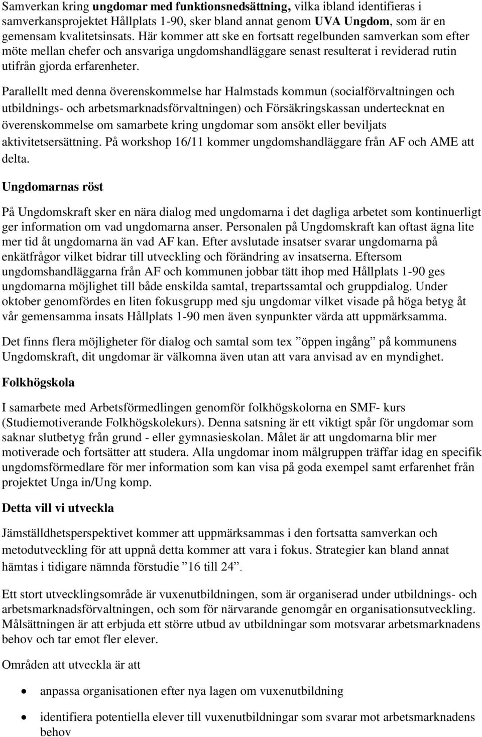 Parallellt med denna överenskommelse har Halmstads kommun (socialförvaltningen och utbildnings- och arbetsmarknadsförvaltningen) och Försäkringskassan undertecknat en överenskommelse om samarbete