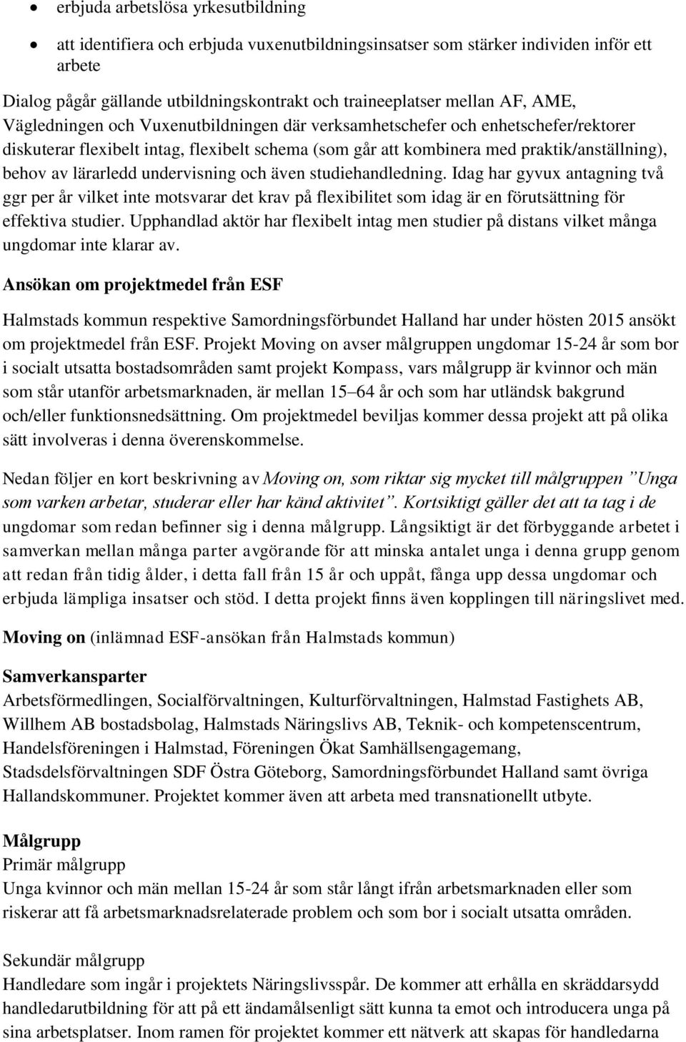 lärarledd undervisning och även studiehandledning. Idag har gyvux antagning två ggr per år vilket inte motsvarar det krav på flexibilitet som idag är en förutsättning för effektiva studier.