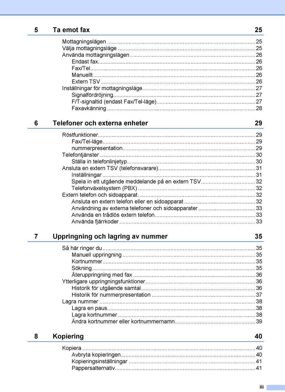 ..30 Ställa in telefonlinjetyp...30 Ansluta en extern TSV (telefonsvarare)...3 Inställningar...3 Spela in ett utgående meddelande på en extern TSV...32 Telefonväxelsystem (PBX).