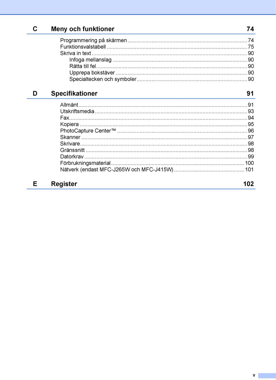 ..90 D Specifikationer 9 Allmänt...9 Utskriftsmedia...93 Fax...94 Kopiera...95 PhotoCapture Center...96 Skanner.