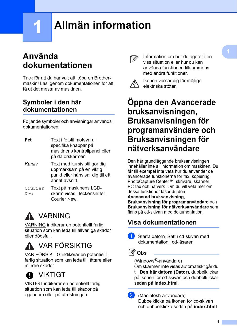 datorskärmen. Text med kursiv stil gör dig uppmärksam på en viktig punkt eller hänvisar dig till ett annat avsnitt. Text på maskinens LCDskärm visas i teckensnittet Courier New.