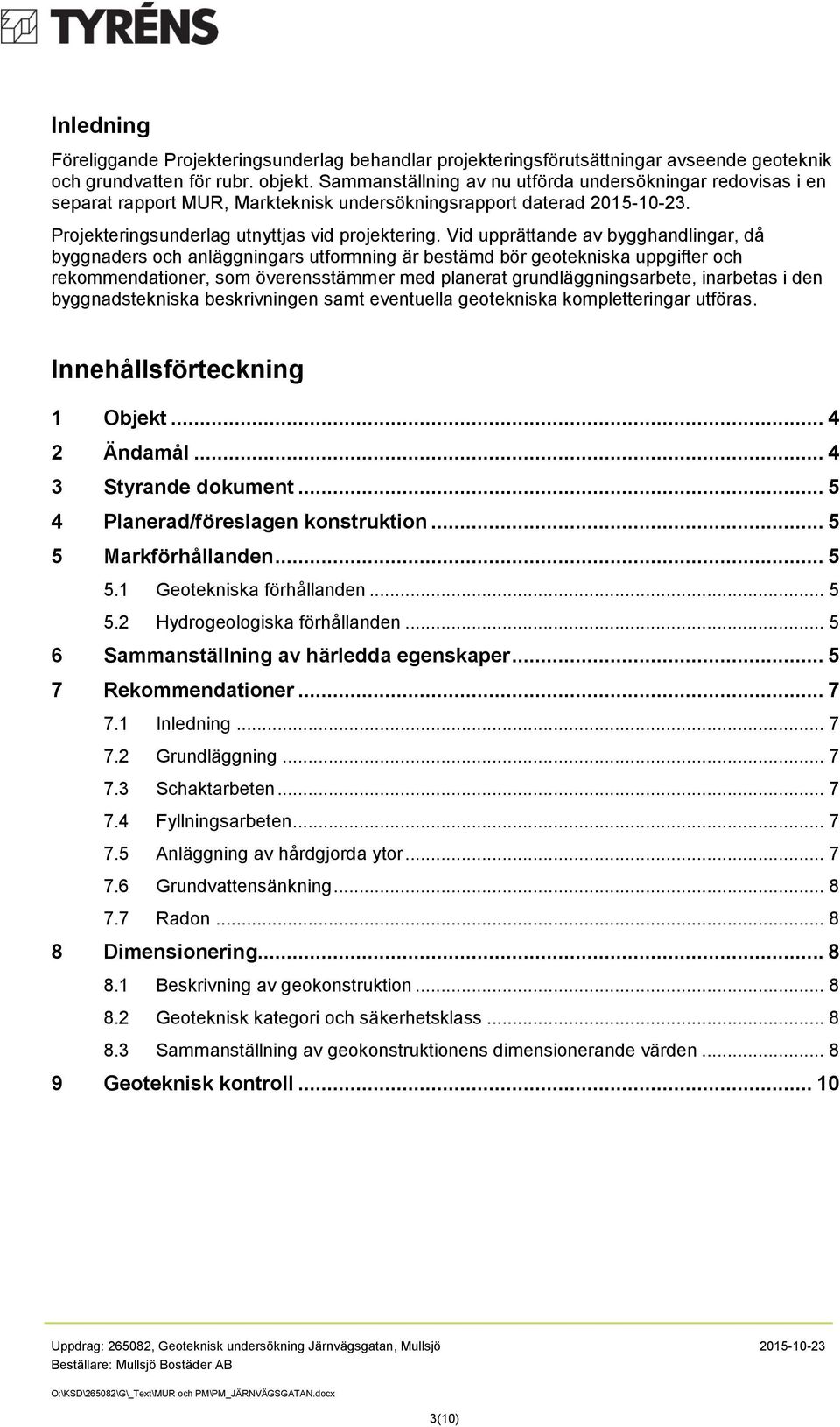 Vid upprättande av bygghandlingar, då byggnaders och anläggningars utformning är bestämd bör geotekniska uppgifter och rekommendationer, som överensstämmer med planerat grundläggningsarbete,