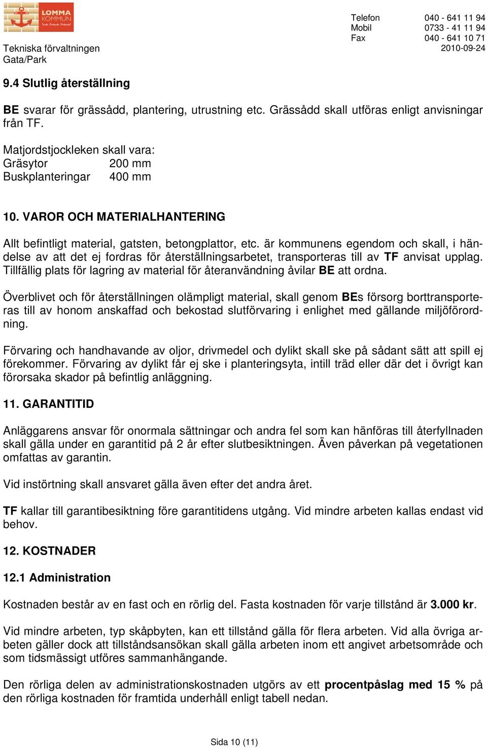 är kommunens egendom och skall, i händelse av att det ej fordras för återställningsarbetet, transporteras till av TF anvisat upplag.