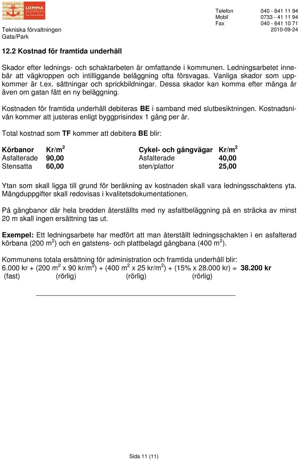 Kostnaden för framtida underhåll debiteras BE i samband med slutbesiktningen. Kostnadsnivån kommer att justeras enligt byggprisindex 1 gång per år.