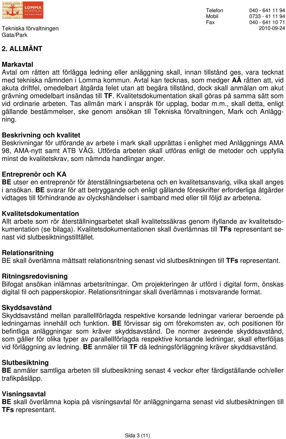 Kvalitetsdokumentation skall göras på samma sätt som vid ordinarie arbeten. Tas allmän mark i anspråk för upplag, bodar m.m., skall detta, enligt gällande bestämmelser, ske genom ansökan till Tekniska förvaltningen, Mark och Anläggning.