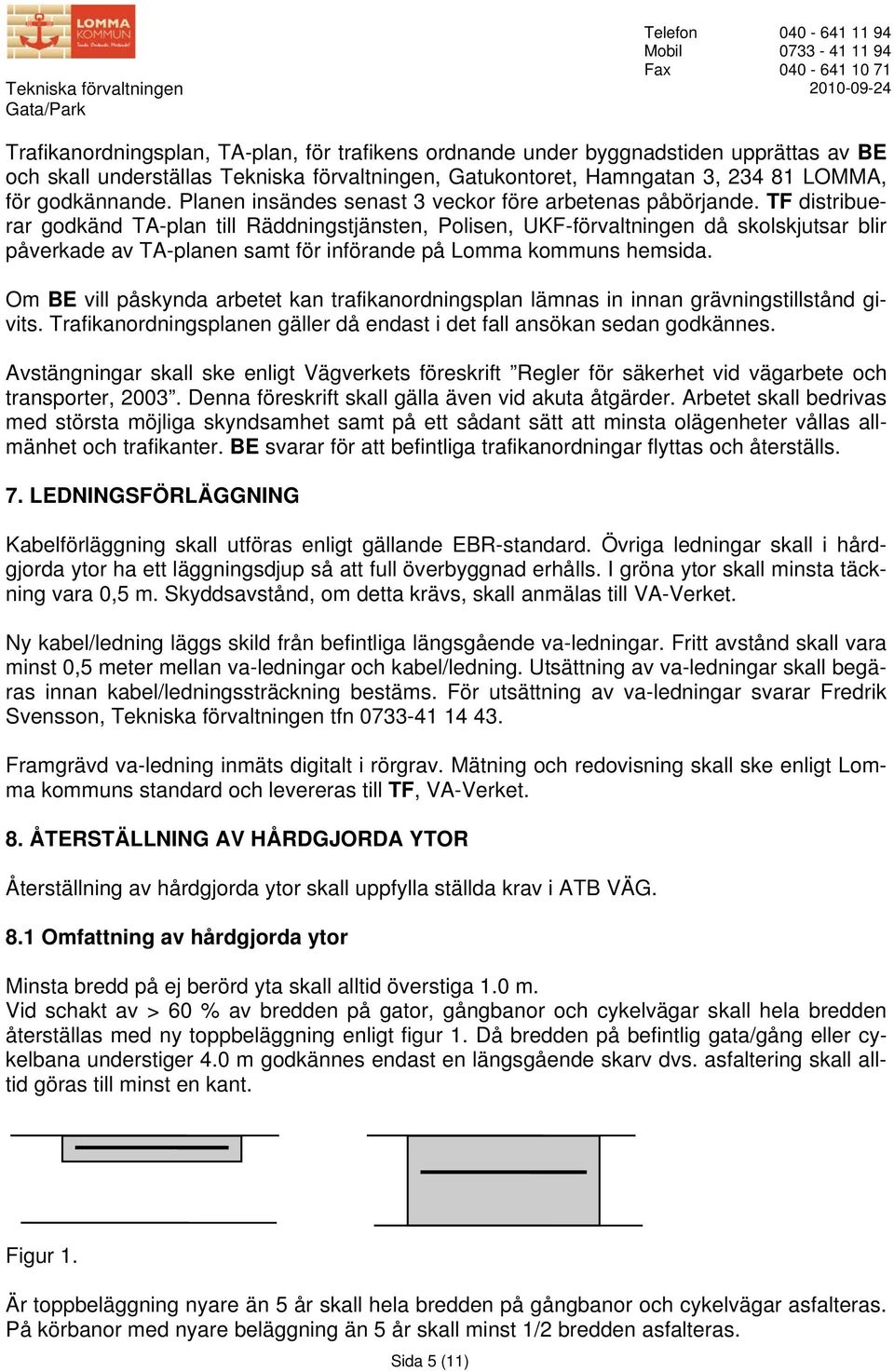 TF distribuerar godkänd TA-plan till Räddningstjänsten, Polisen, UKF-förvaltningen då skolskjutsar blir påverkade av TA-planen samt för införande på Lomma kommuns hemsida.