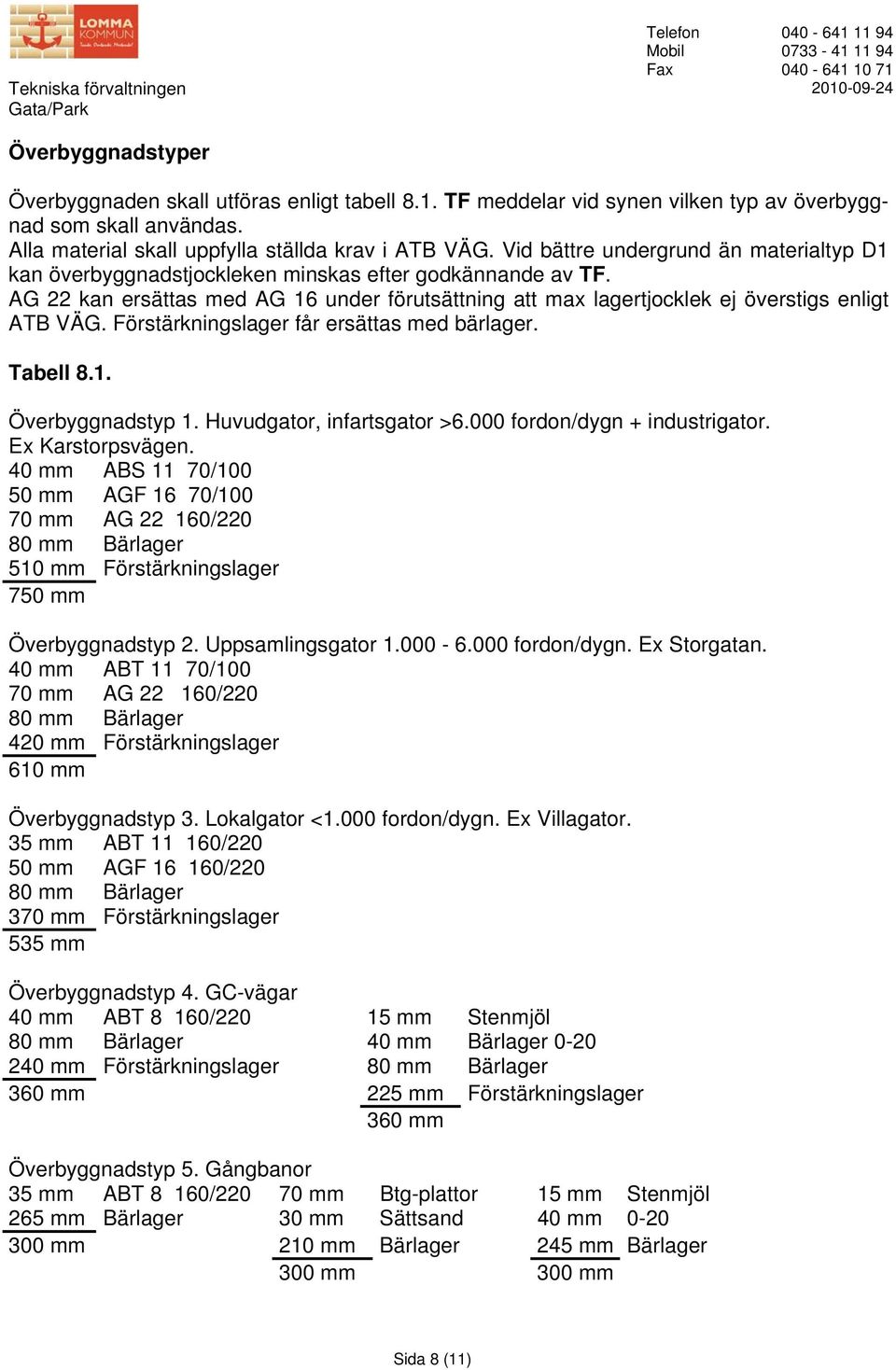 Förstärkningslager får ersättas med bärlager. Tabell 8.1. Överbyggnadstyp 1. Huvudgator, infartsgator >6.000 fordon/dygn + industrigator. Ex Karstorpsvägen.