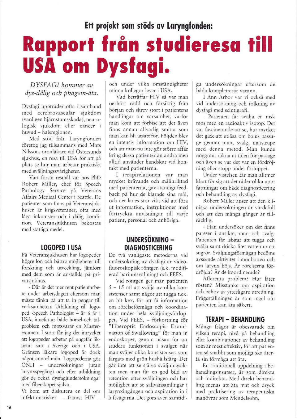 Iled sröd från Lrrvngfondcn foreros jåg tillsamnans mcd Mars Nilsson, öronläkarc vid Östersunds sjukhus, cr resa till USA l'or arr p:i plats se hur tr:rn arbetar praktiskt merl svällningssvårigheter.