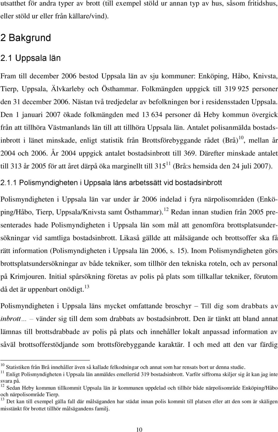 Folkmängden uppgick till 319 925 personer den 31 december 2006. Nästan två tredjedelar av befolkningen bor i residensstaden Uppsala.