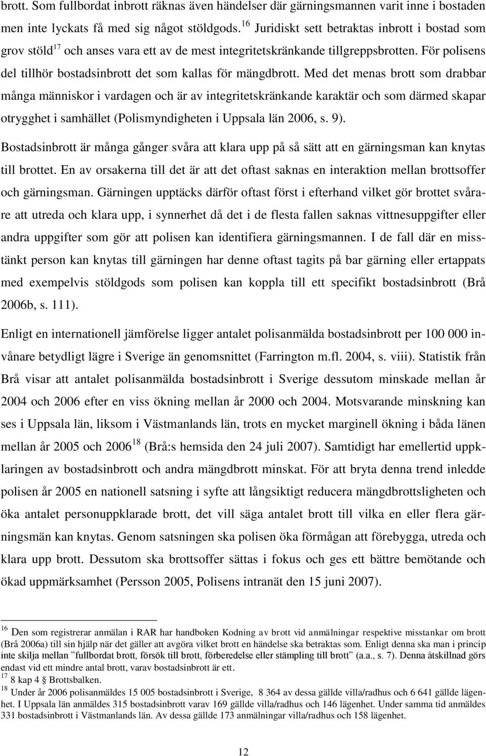 För polisens del tillhör bostadsinbrott det som kallas för mängdbrott.