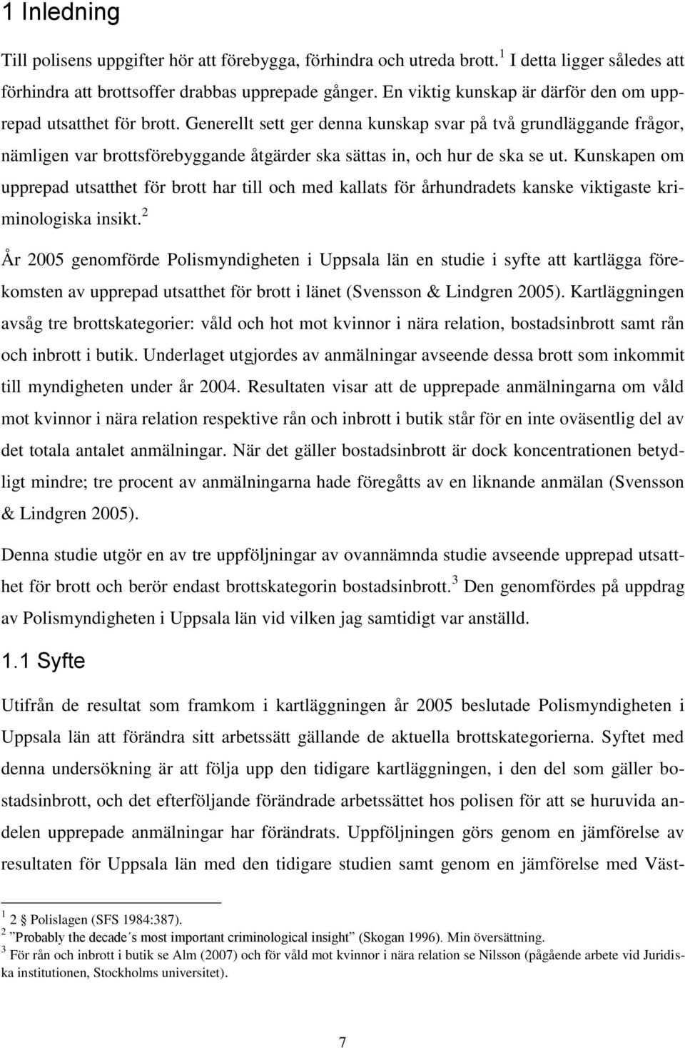 Generellt sett ger denna kunskap svar på två grundläggande frågor, nämligen var brottsförebyggande åtgärder ska sättas in, och hur de ska se ut.