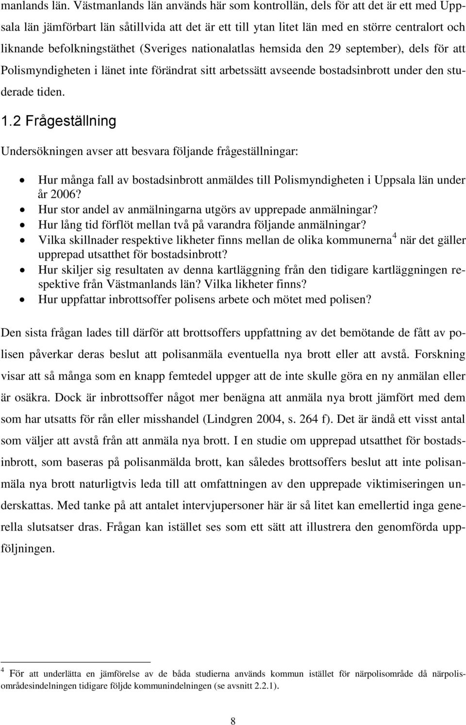 befolkningstäthet (Sveriges nationalatlas hemsida den 29 september), dels för att Polismyndigheten i länet inte förändrat sitt arbetssätt avseende bostadsinbrott under den studerade tiden. 1.