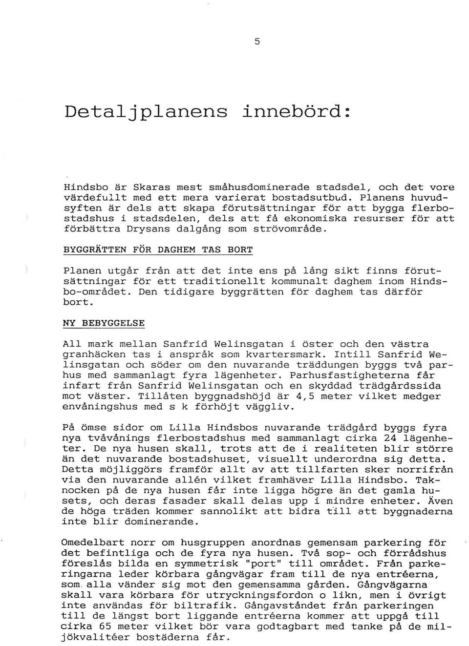 BYGGRÄTTEN FÖR DAGHEM TAS BORT Planen utgår från att det inte ens på lång sikt finns förutsättningar för ett traditionellt kommunalt daghem inom Hindsbo-området.