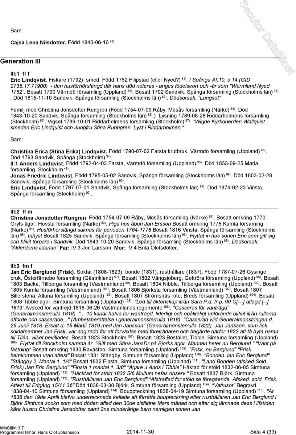 Dödsorsak: "Lungsot" Familj med Christina Jonsdotter Rungren (Född 1754-07-09 Råby, Mosås församling (Närke) 84). Död 1843-10-20 Sandvik, Spånga församling (Stockholms län) 85).