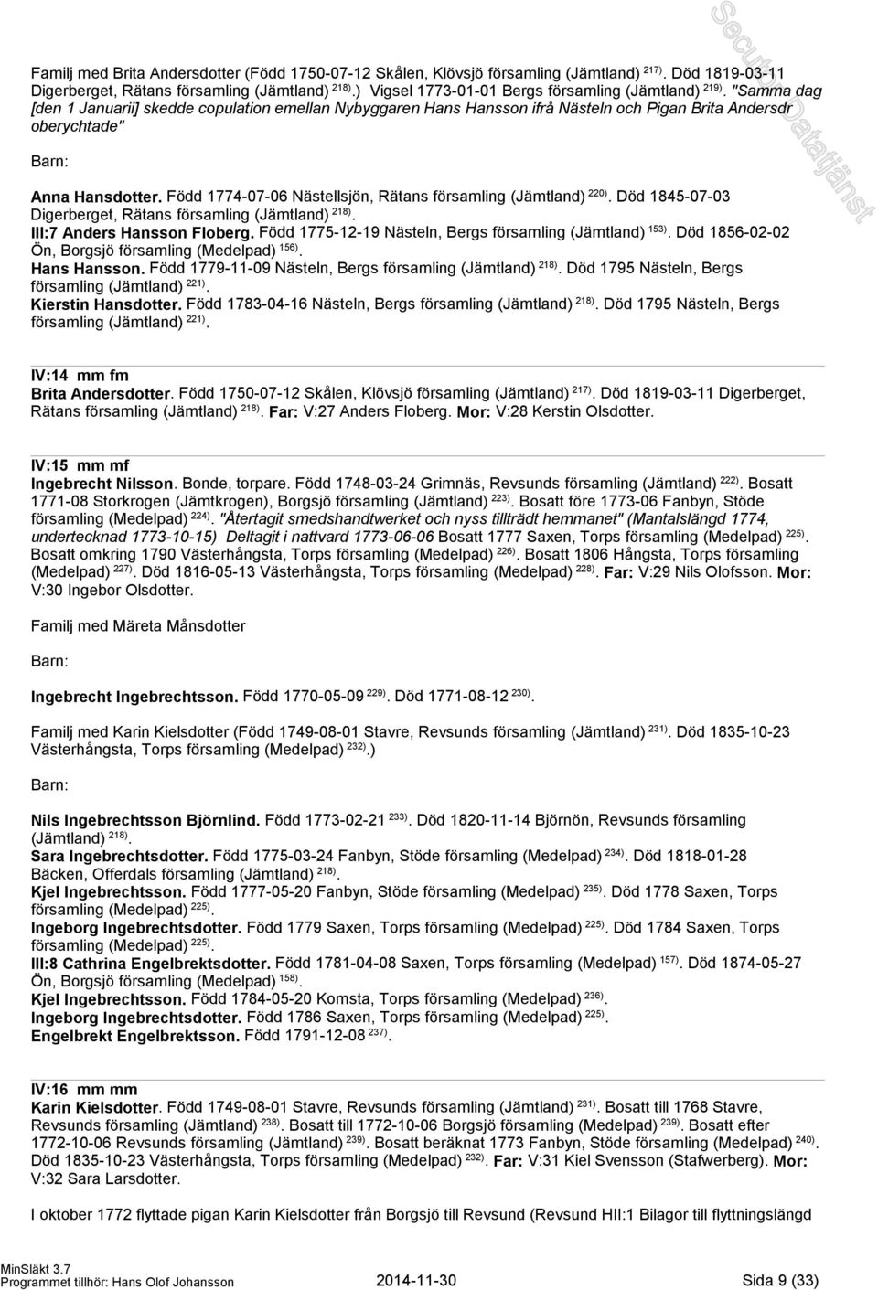 Född 1774-07-06 Nästellsjön, Rätans församling (Jämtland) 220). Död 1845-07-03 Digerberget, Rätans församling (Jämtland) 218). III:7 Anders Hansson Floberg.