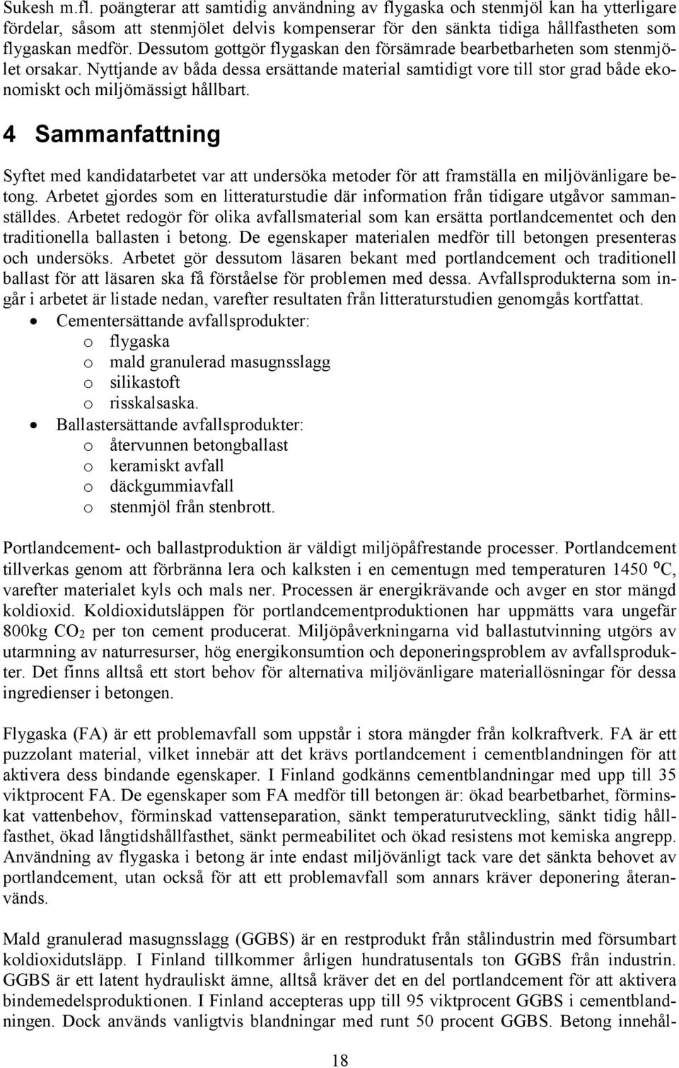 4 Sammanfattning Syftet med kandidatarbetet var att undersöka metoder för att framställa en miljövänligare betong.