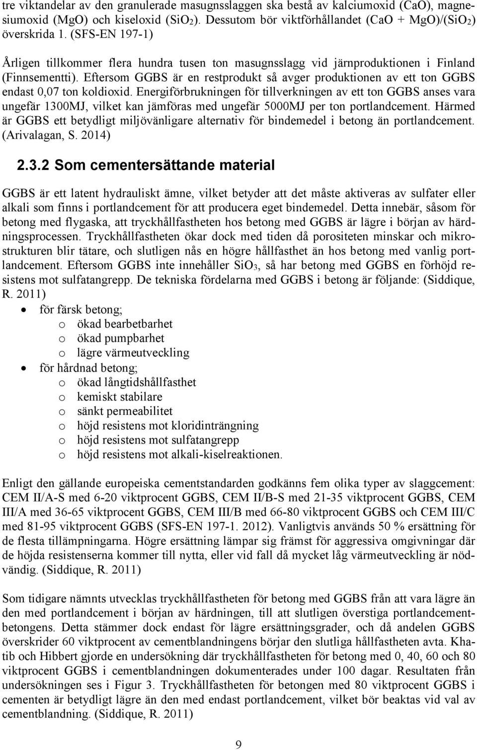 Eftersom GGBS är en restprodukt så avger produktionen av ett ton GGBS endast 0,07 ton koldioxid.