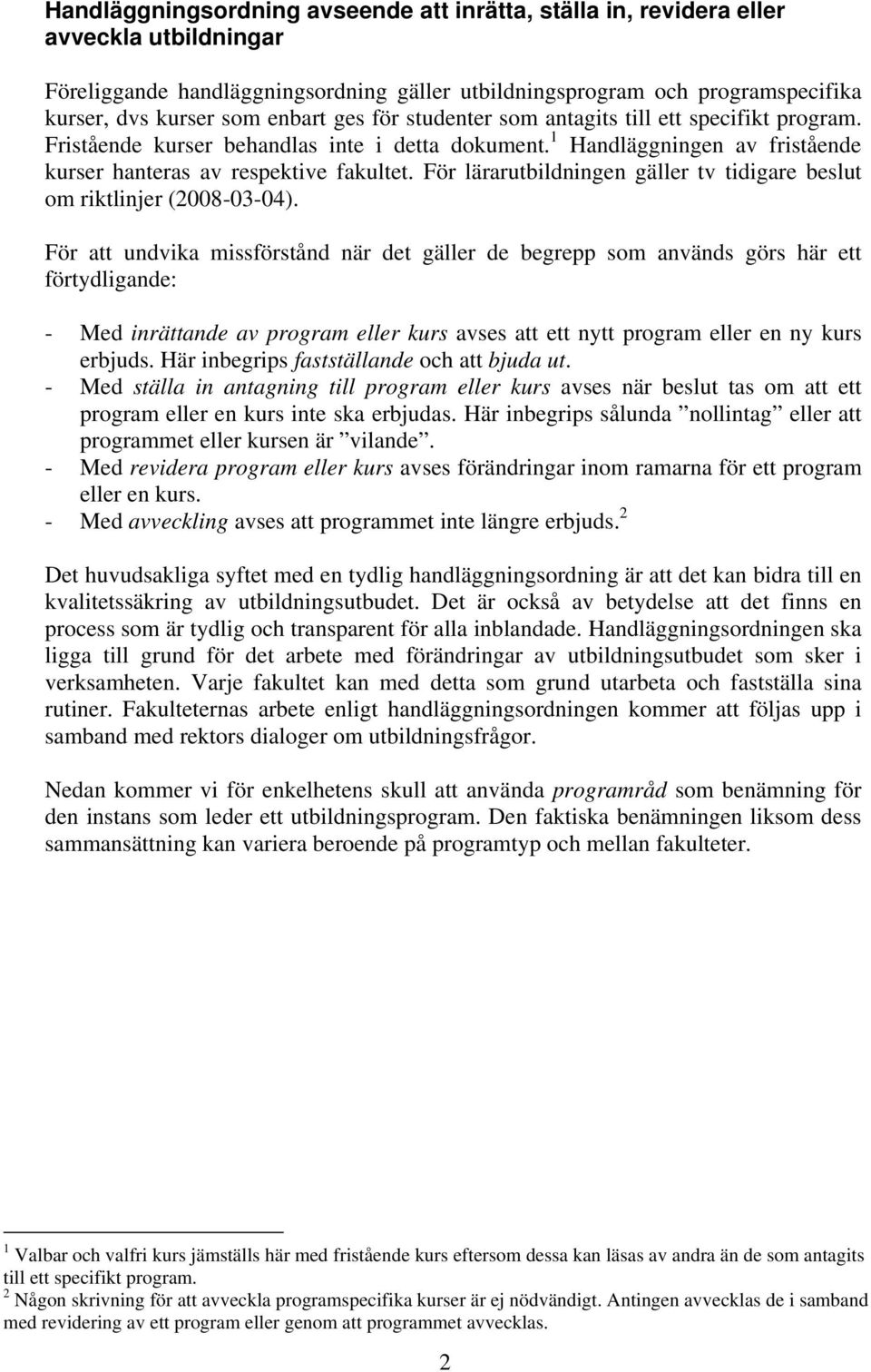 För lärarutbildningen gäller tv tidigare beslut om riktlinjer (2008-03-04).