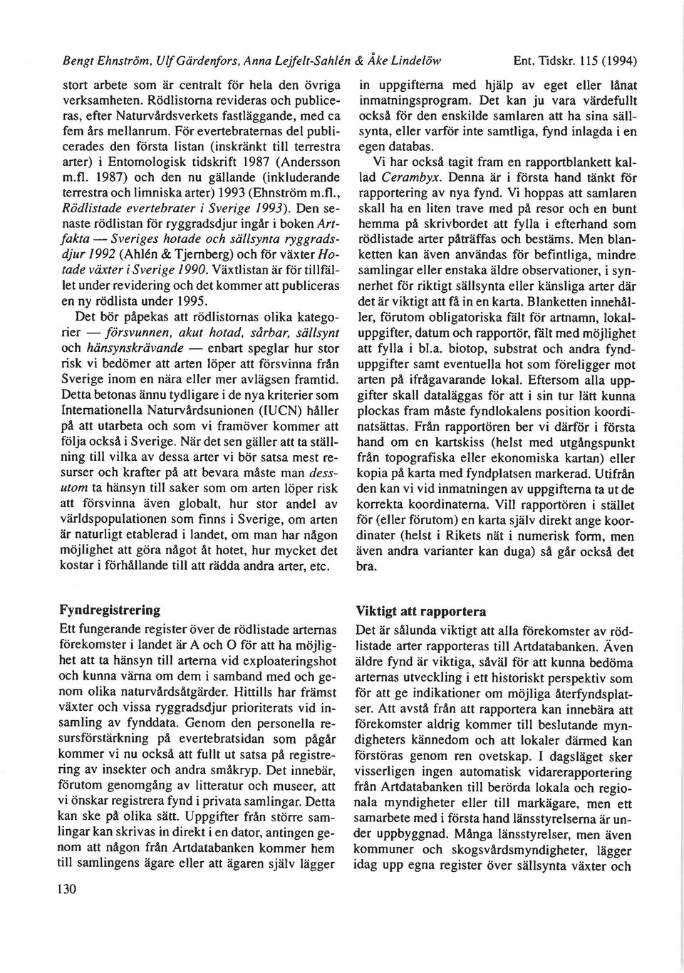 Fcir evertebraternas del publicerades den fdrsta listan (inskriinkt till terrestra arter) i Entomologisk tidskrift 1987 (Andersson m.fl.