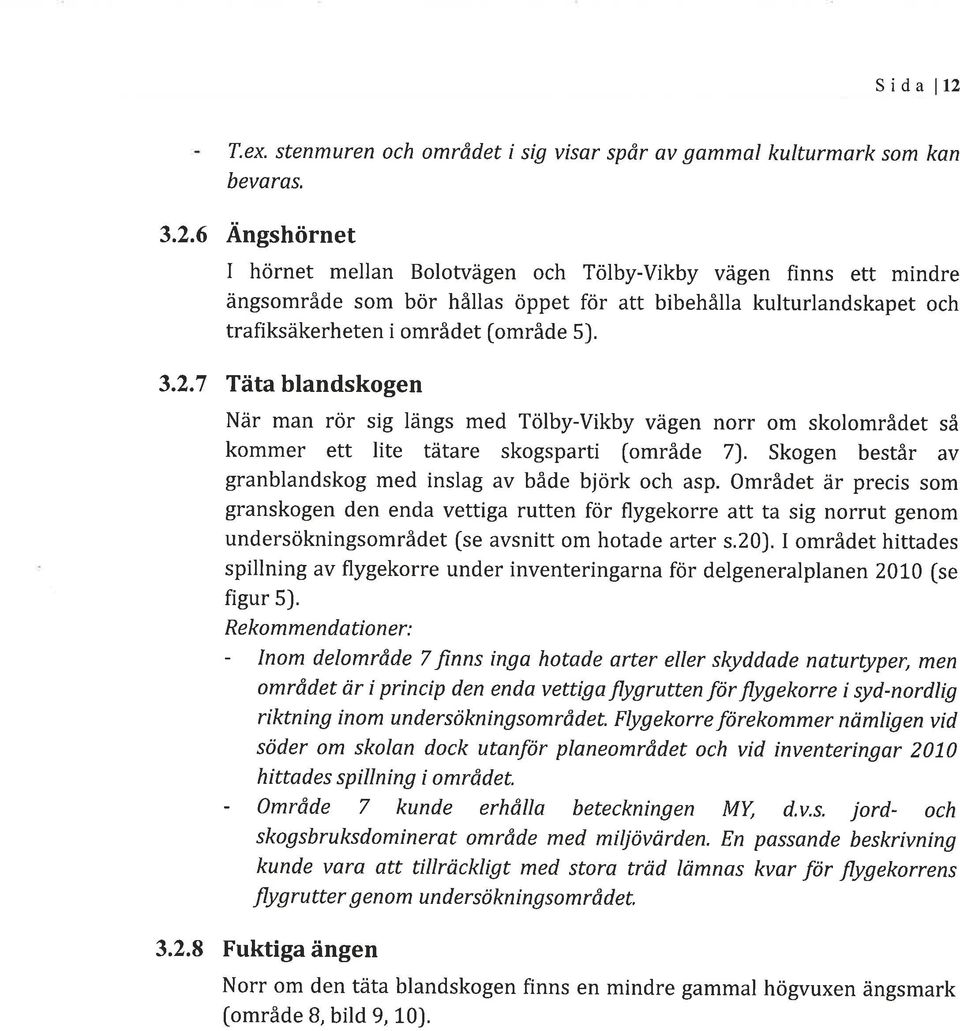 Området är precis som granskogen den enda vettiga rutten för flygekorre att ta sig norrut genom undersökningsområdet (se avsnitt om hotade arter s.20).