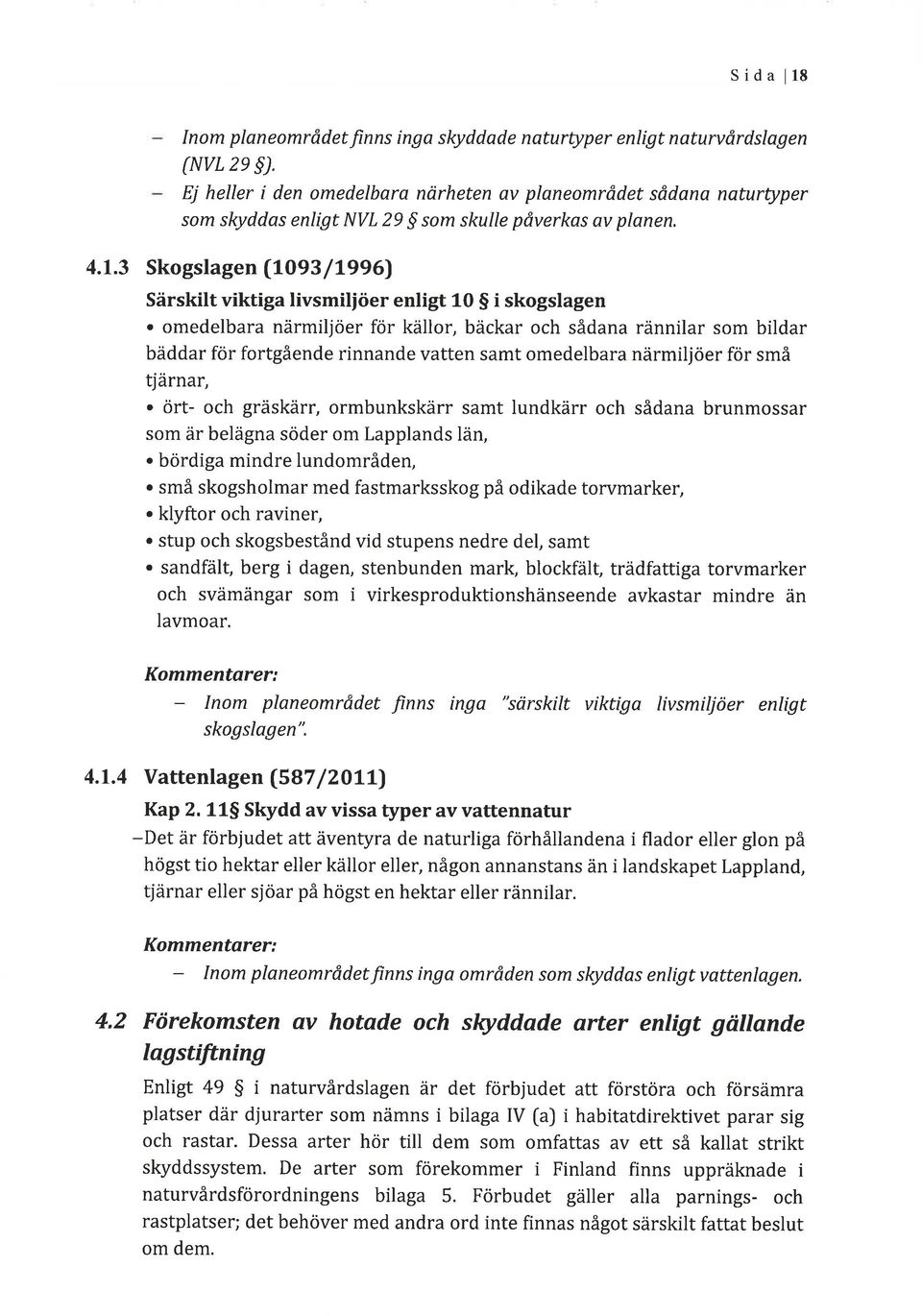 3 Skogslagen (1093 / 1996) Särskilt viktiga livsmiliöer enligt 10 S i skogslagen.