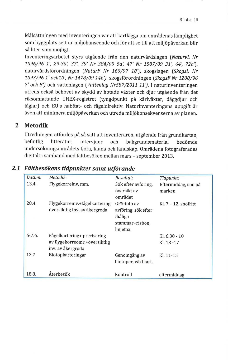 ', 47' Nr 1587/09 3L', 64', 72a), naturvårdsförordningen (IúaturF Nr 160/97 10), skogslagen (SkogsL Nr 1093/96 7'och10', Nr L478/09 14b'), skogsförordningen (SkogsF Nr 1200/96 7' och 8J och