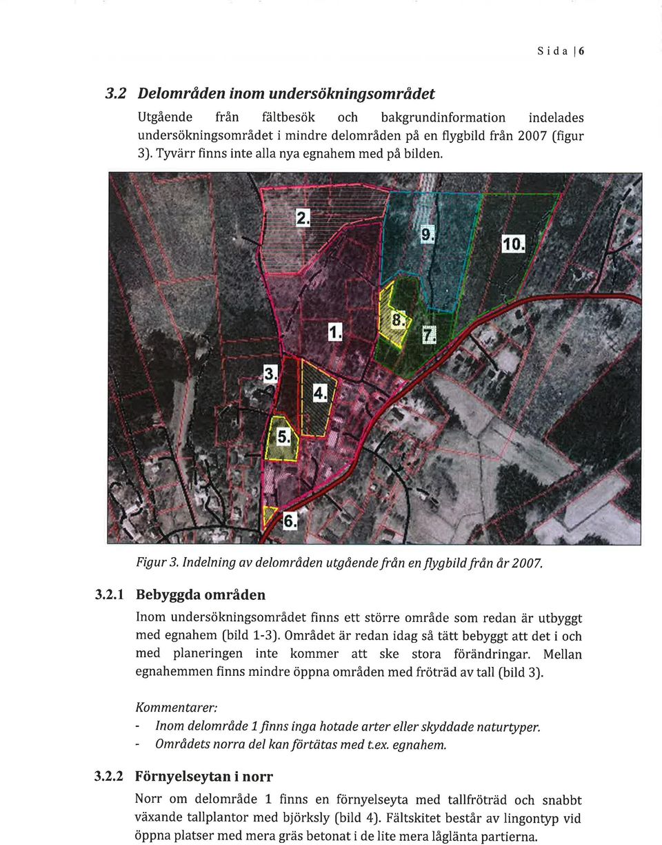 07. 3.2.1 Bebyggda områden Inom undersökningsområdet finns ett större område som redan är utbyggt med egnahem fbild L-3).