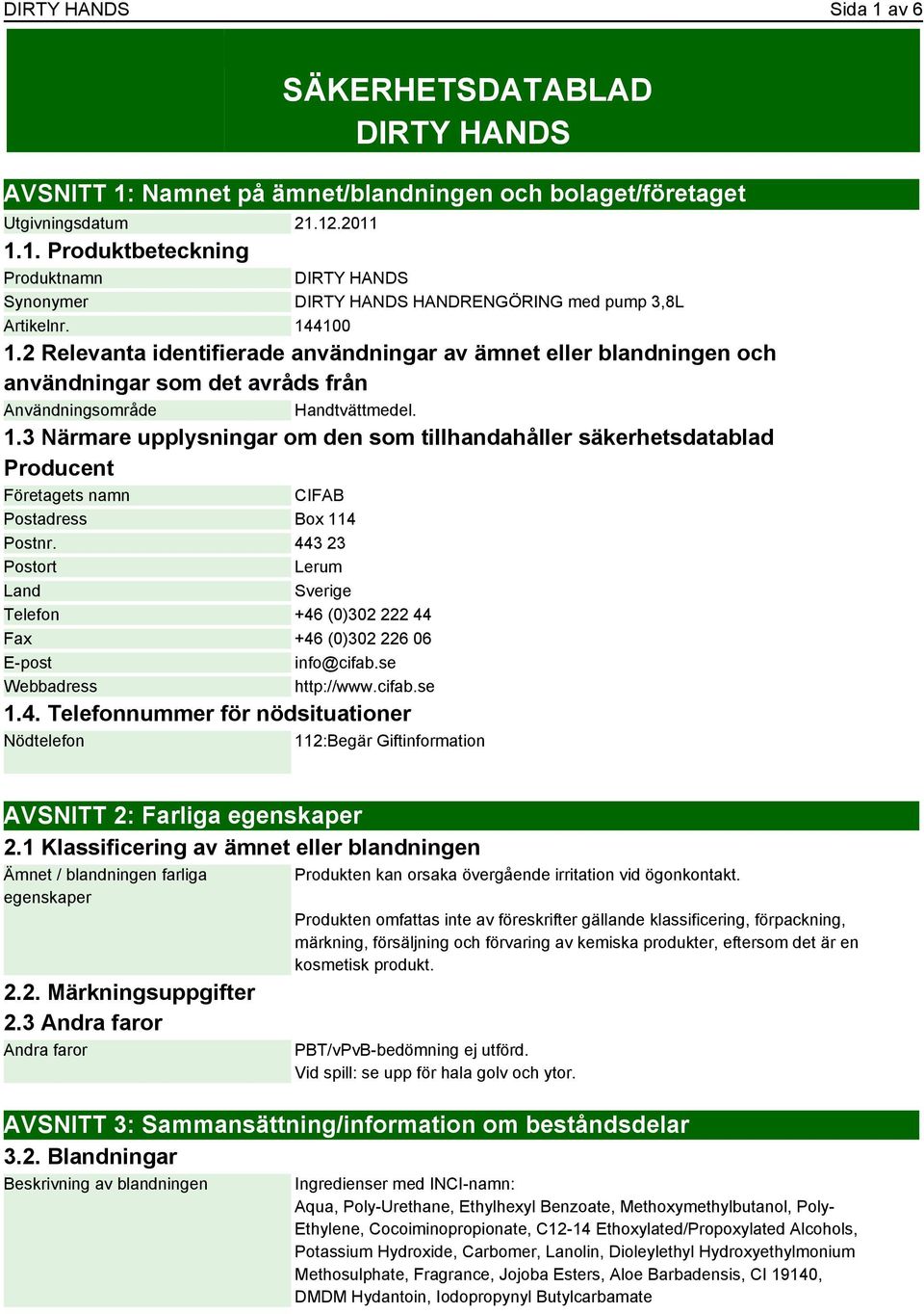 443 23 Postort Lerum Land Sverige Telefon +46 (0)302 222 44 Fax +46 (0)302 226 06 E-post info@cifab.se Webbadress http://www.cifab.se 1.4. Telefonnummer för nödsituationer Nödtelefon 112:Begär Giftinformation AVSNITT 2: Farliga egenskaper 2.