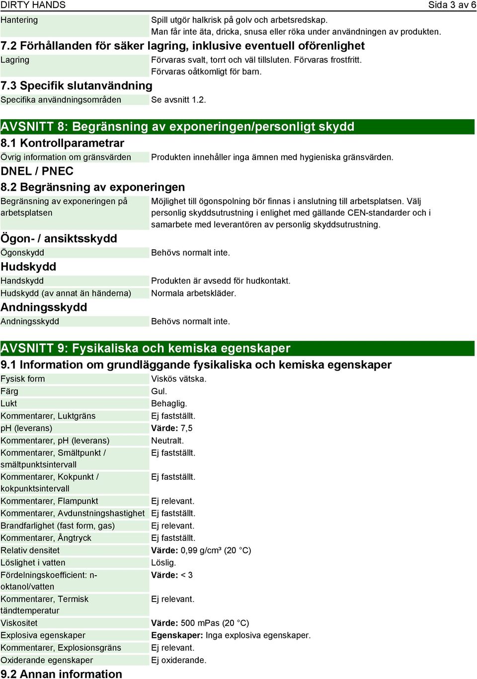 Förvaras frostfritt. Förvaras oåtkomligt för barn. AVSNITT 8: Begränsning av exponeringen/personligt skydd 8.1 Kontrollparametrar Övrig information om gränsvärden DNEL / PNEC 8.