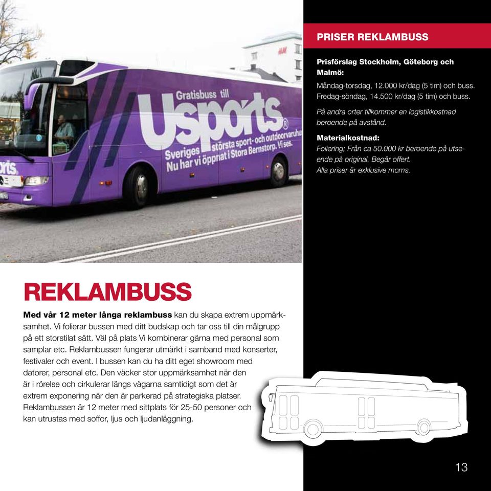 REKLAMBUSS Med vår 12 meter långa reklambuss kan du skapa extrem uppmärksamhet. Vi folierar bussen med ditt budskap och tar oss till din målgrupp på ett storstilat sätt.