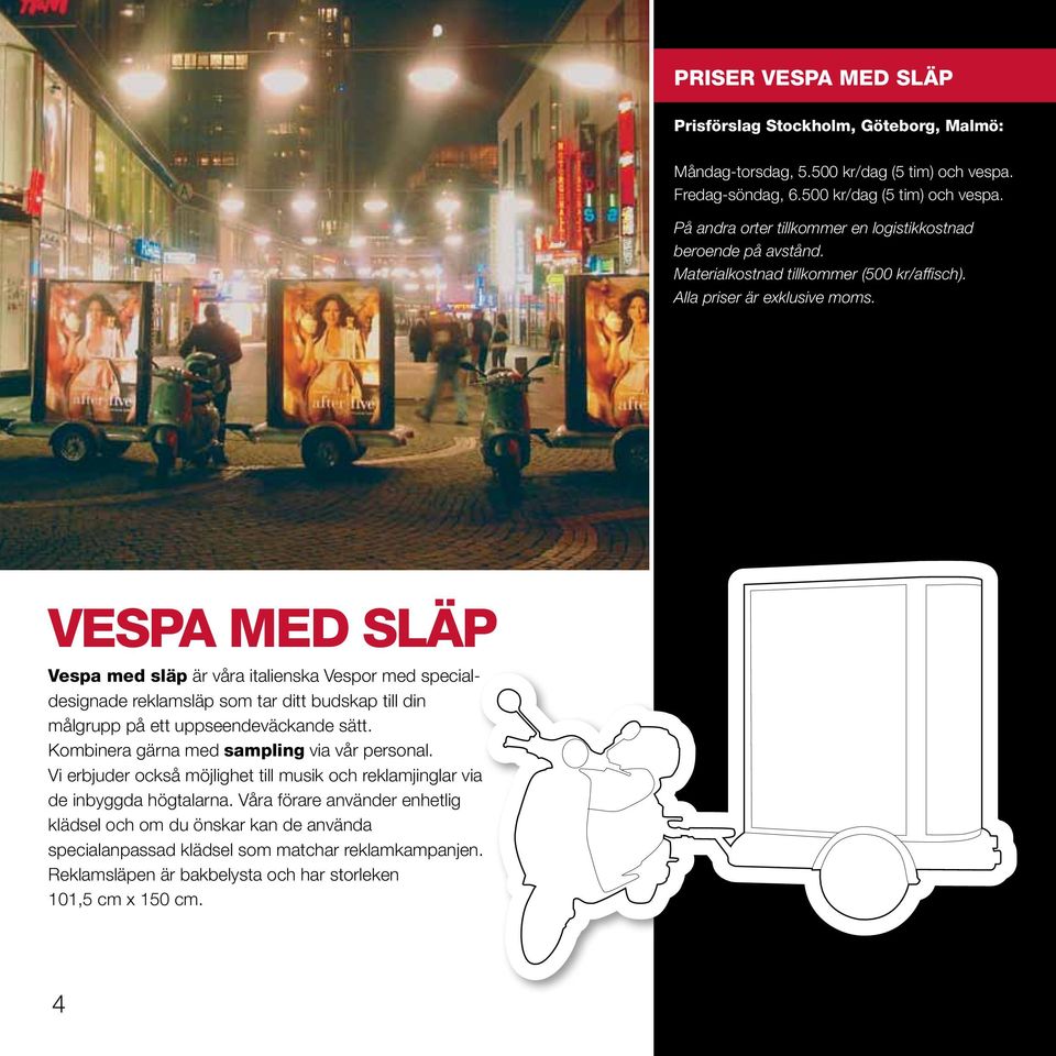 VESPA MED SLÄP Vespa med släp är våra italienska Vespor med specialdesignade reklamsläp som tar ditt budskap till din målgrupp på ett uppseendeväckande sätt.