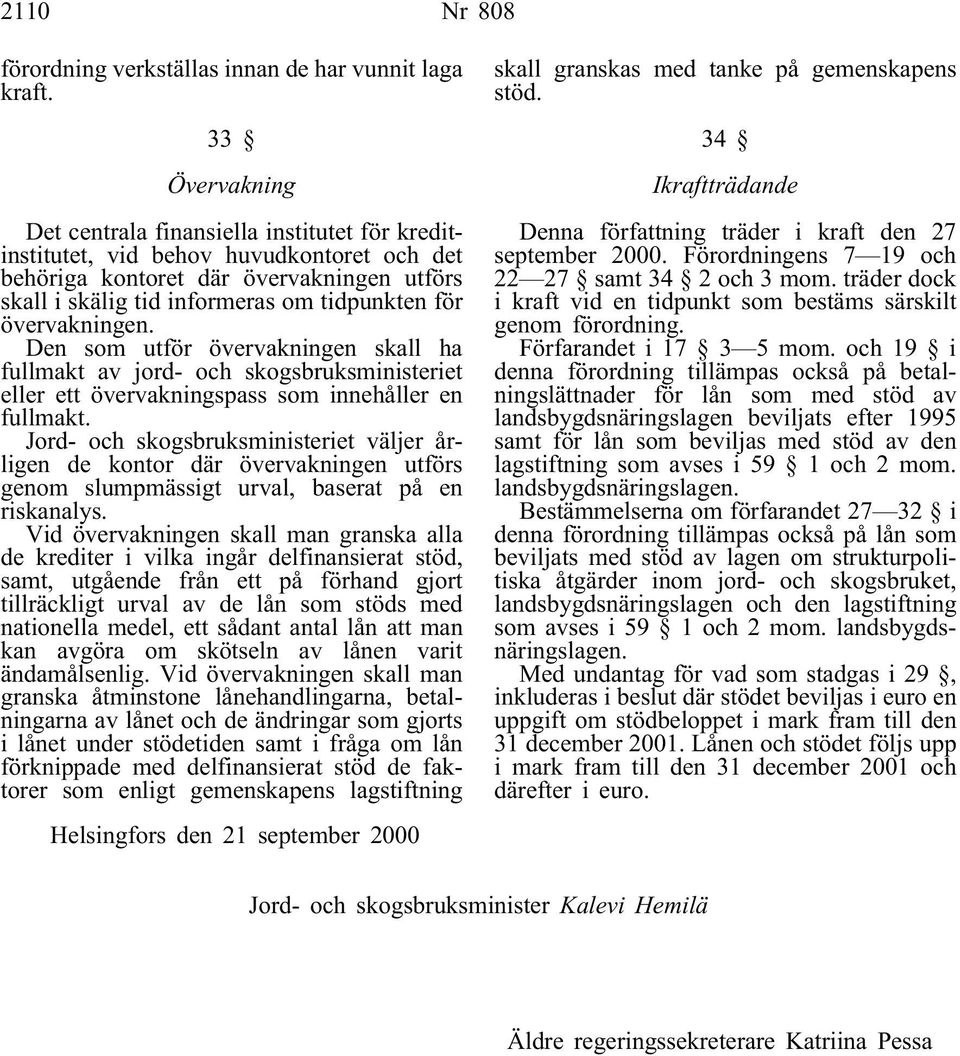 övervakningen. Den som utför övervakningen skall ha fullmakt av jord- och skogsbruksministeriet eller ett övervakningspass som innehåller en fullmakt.