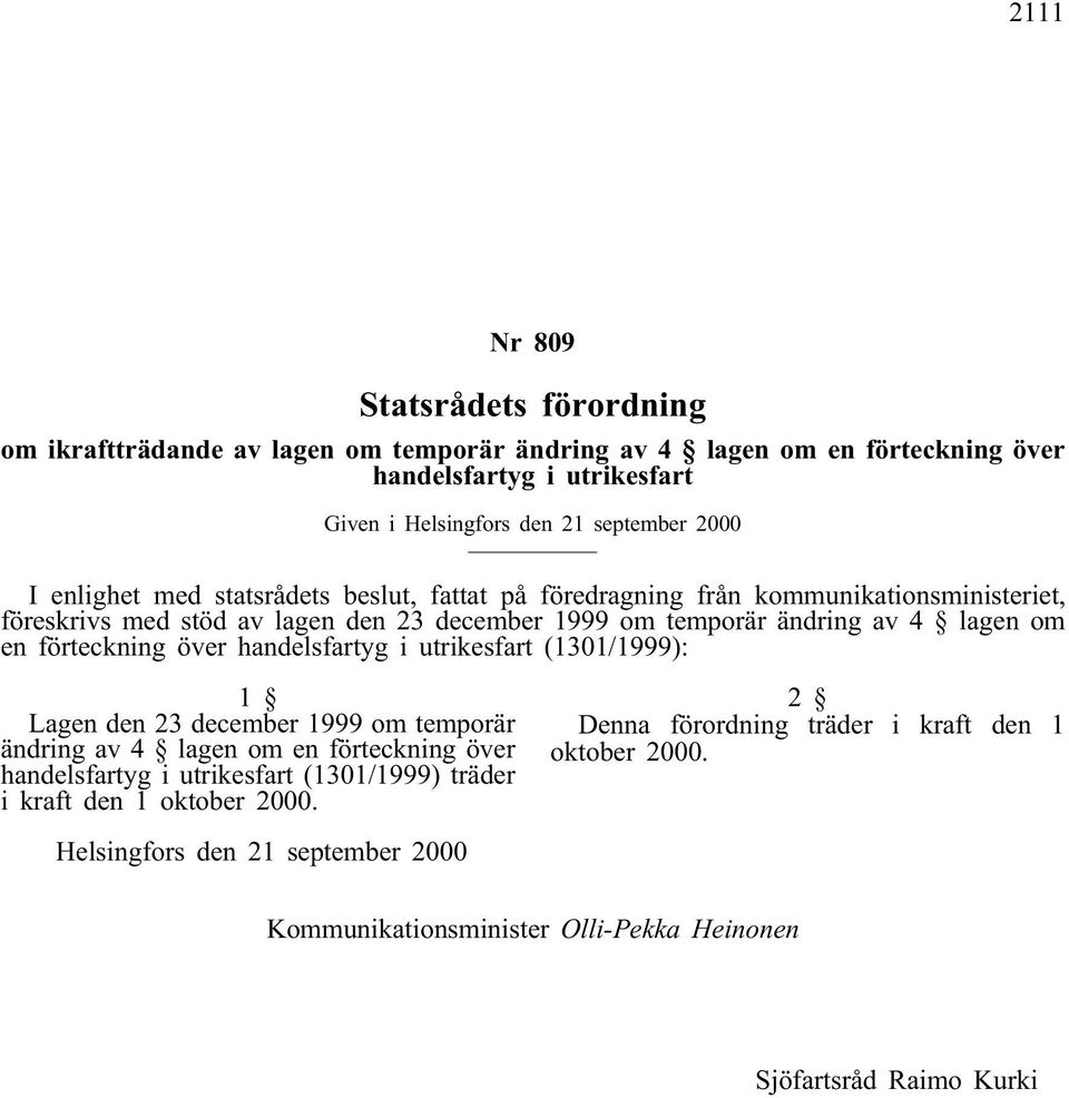 förteckning över handelsfartyg i utrikesfart (1301/1999): 1 Lagen den 23 december 1999 om temporär ändring av 4 lagen om en förteckning över handelsfartyg i utrikesfart (1301/1999)