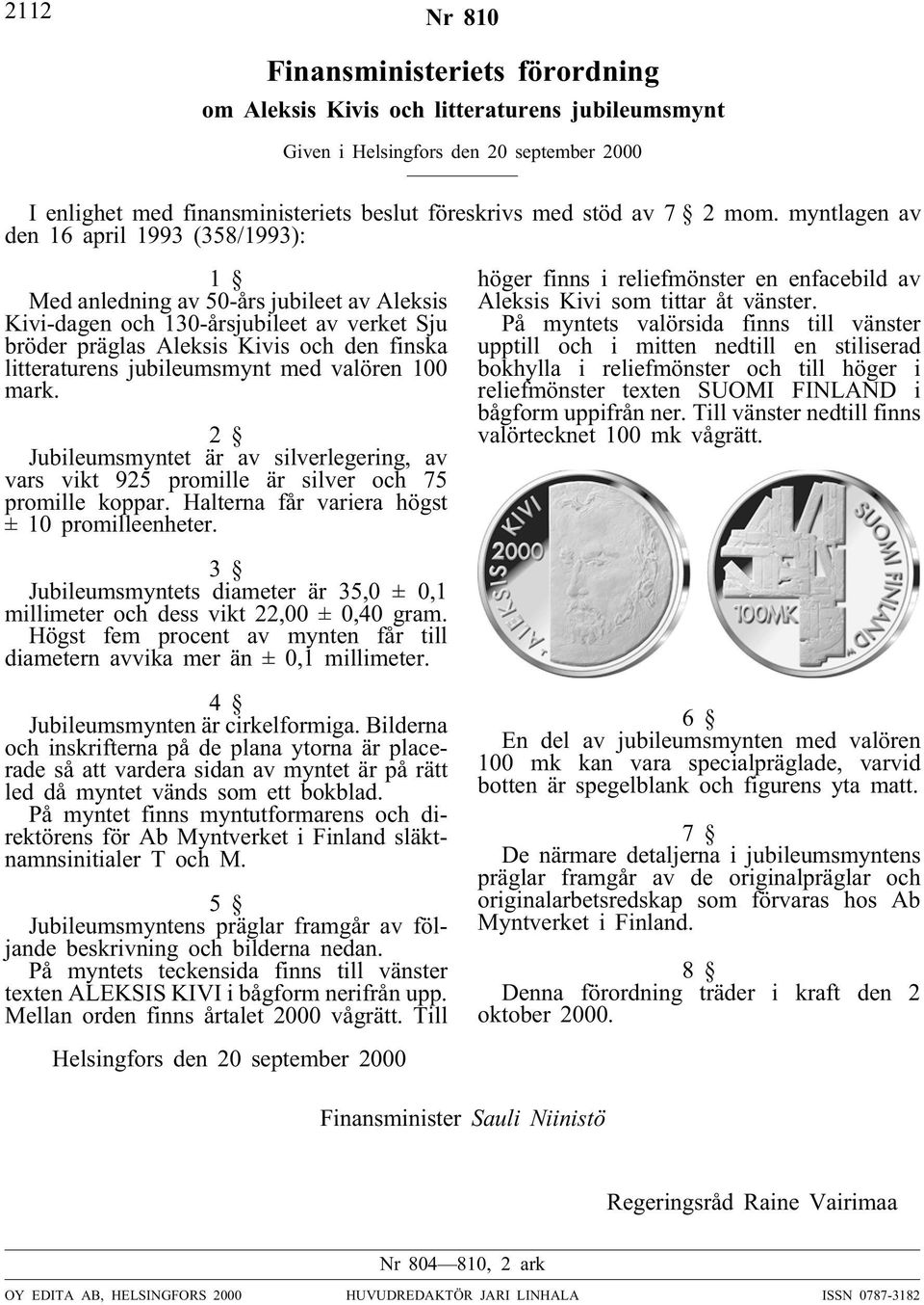 myntlagen av den 16 april 1993 (358/1993): 1 Med anledning av 50-års jubileet av Aleksis Kivi-dagen och 130-årsjubileet av verket Sju bröder präglas Aleksis Kivis och den finska litteraturens