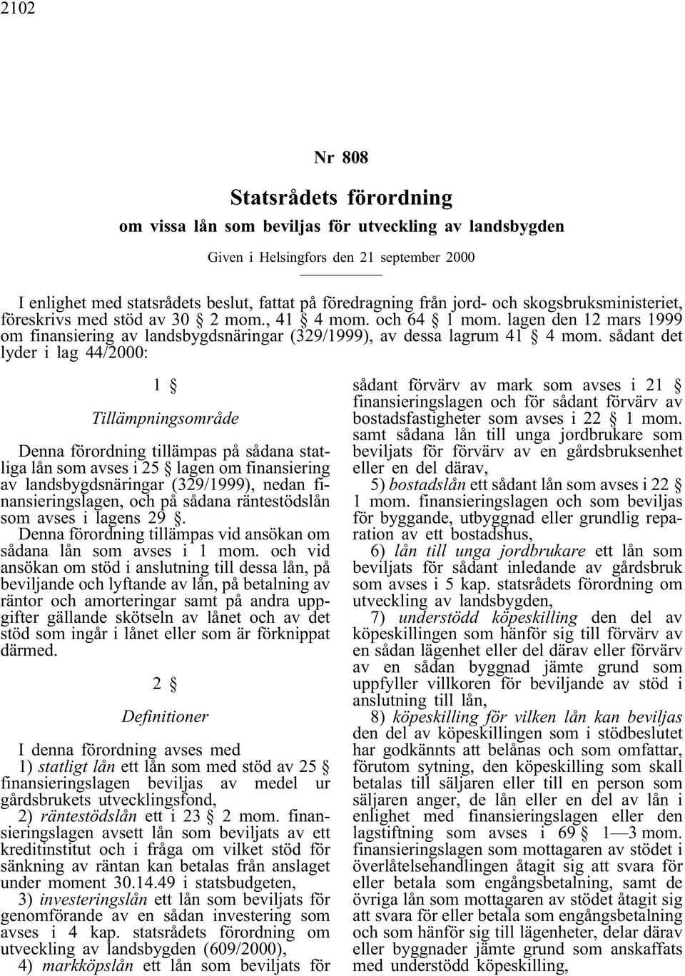sådant det lyder i lag 44/2000: 1 Tillämpningsområde Denna förordning tillämpas på sådana statliga lån som avses i 25 lagen om finansiering av landsbygdsnäringar (329/1999), nedan finansieringslagen,