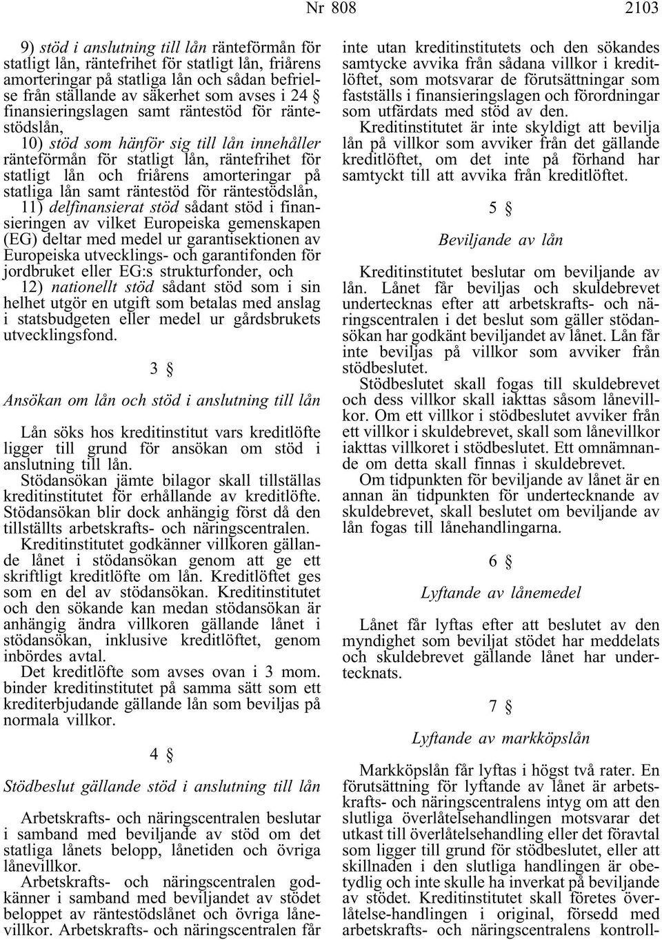 lån samt räntestöd för räntestödslån, 11) delfinansierat stöd sådant stöd i finansieringen av vilket Europeiska gemenskapen (EG) deltar med medel ur garantisektionen av Europeiska utvecklings- och