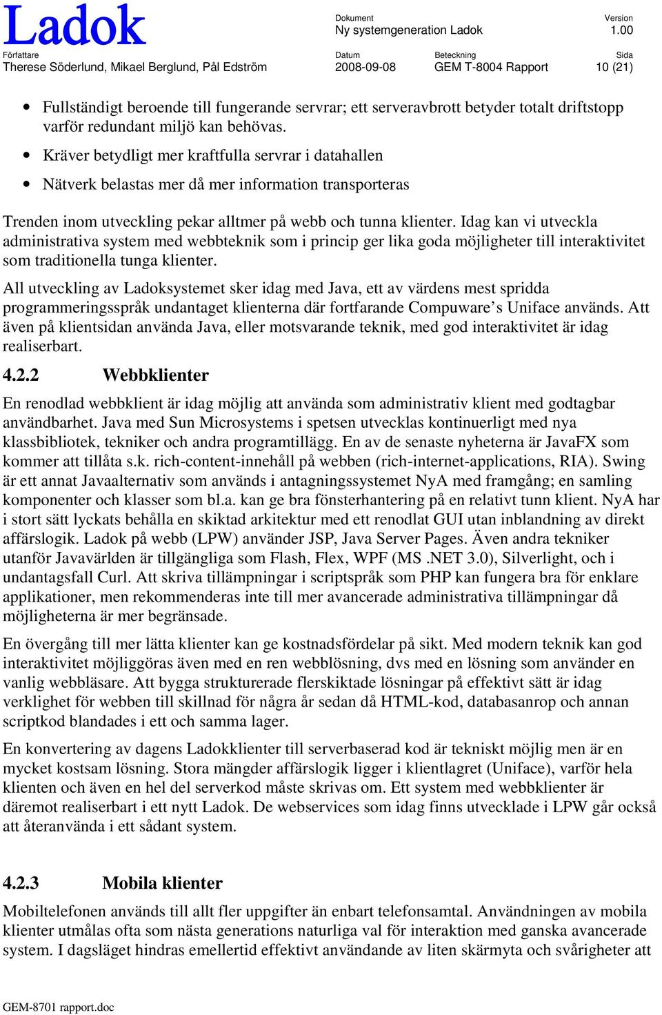 Idag kan vi utveckla administrativa system med webbteknik som i princip ger lika goda möjligheter till interaktivitet som traditionella tunga klienter.