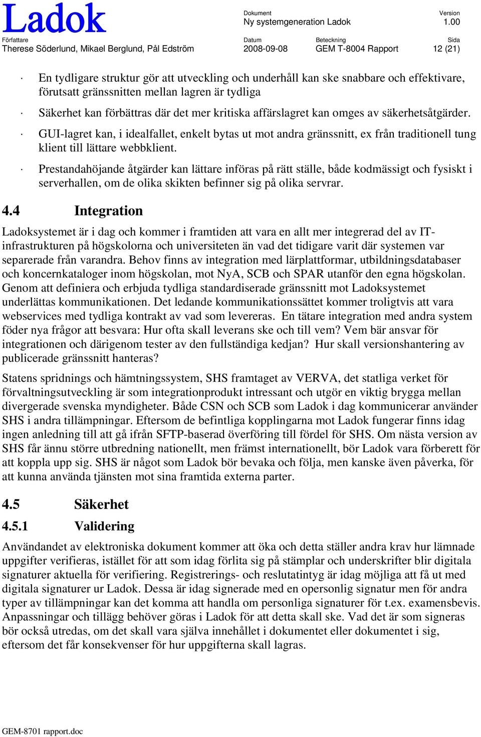 GUI-lagret kan, i idealfallet, enkelt bytas ut mot andra gränssnitt, ex från traditionell tung klient till lättare webbklient.