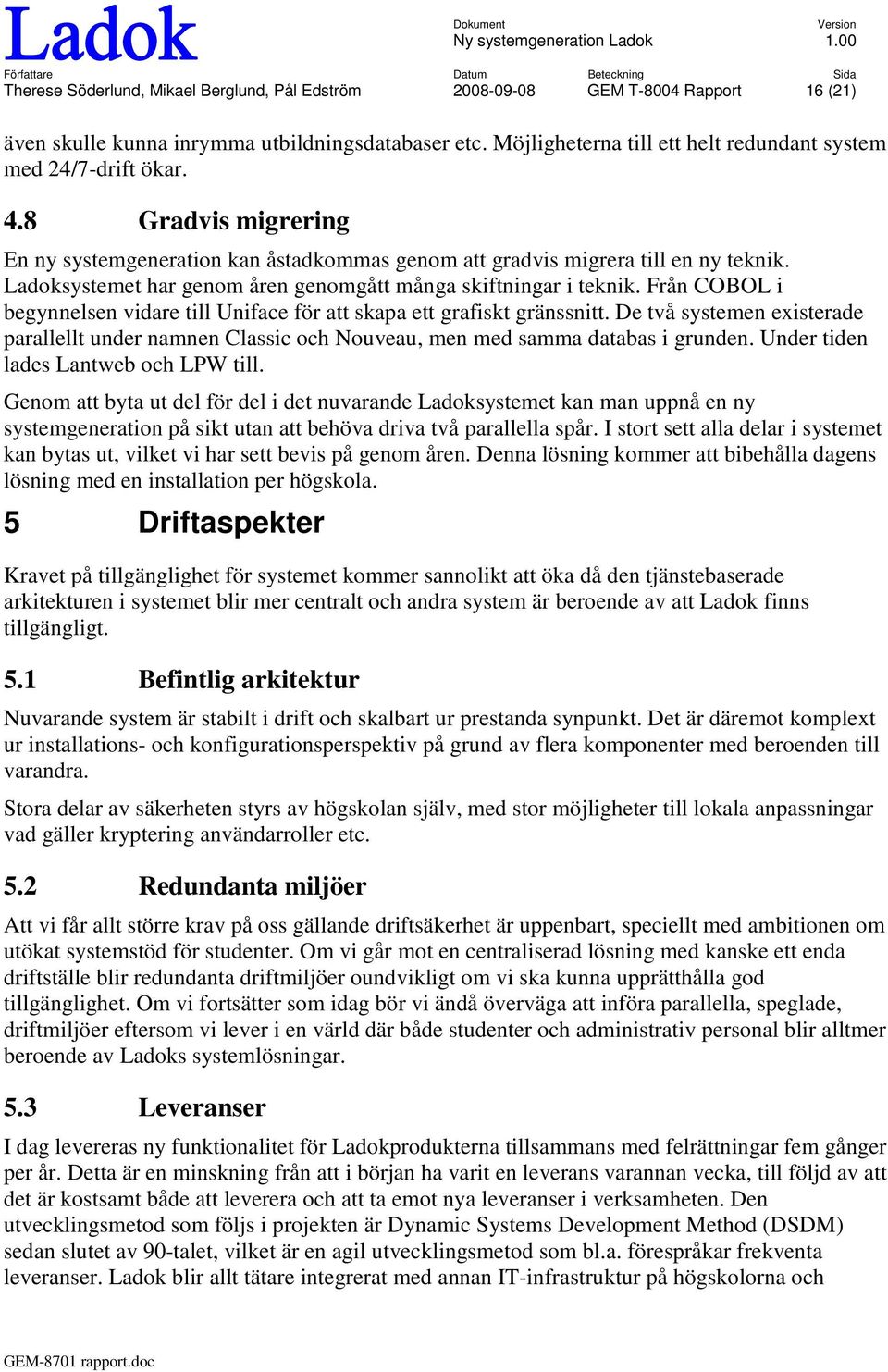 Ladoksystemet har genom åren genomgått många skiftningar i teknik. Från COBOL i begynnelsen vidare till Uniface för att skapa ett grafiskt gränssnitt.