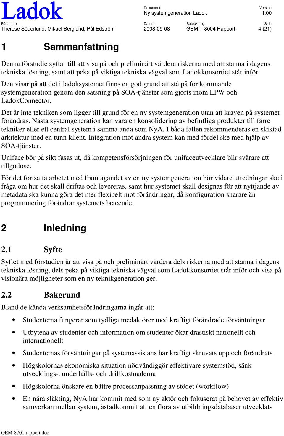 Den visar på att det i ladoksystemet finns en god grund att stå på för kommande systemgeneration genom den satsning på SOA-tjänster som gjorts inom LPW och LadokConnector.