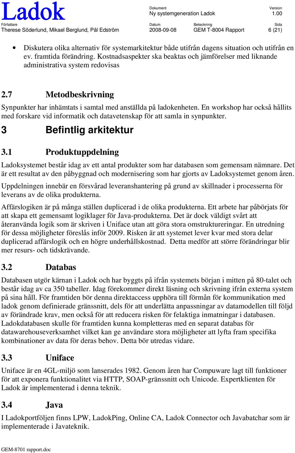 En workshop har också hållits med forskare vid informatik och datavetenskap för att samla in synpunkter. 3 Befintlig arkitektur 3.