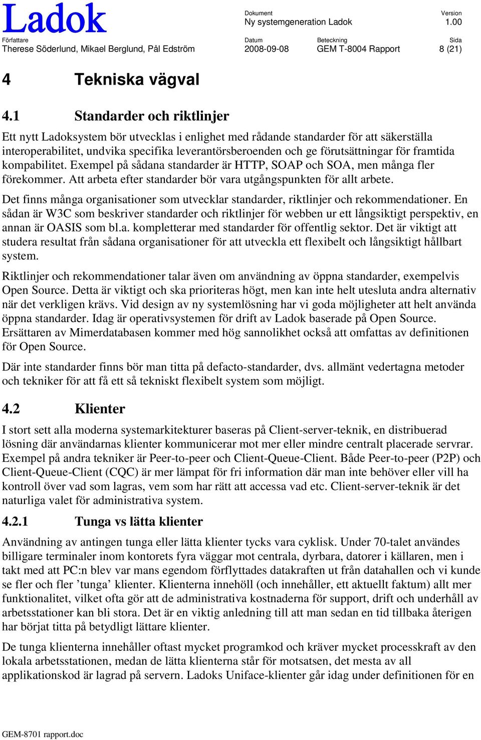 för framtida kompabilitet. Exempel på sådana standarder är HTTP, SOAP och SOA, men många fler förekommer. Att arbeta efter standarder bör vara utgångspunkten för allt arbete.