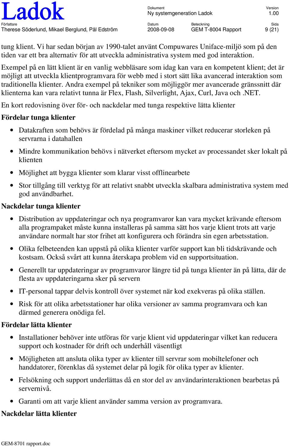 Exempel på en lätt klient är en vanlig webbläsare som idag kan vara en kompetent klient; det är möjligt att utveckla klientprogramvara för webb med i stort sätt lika avancerad interaktion som