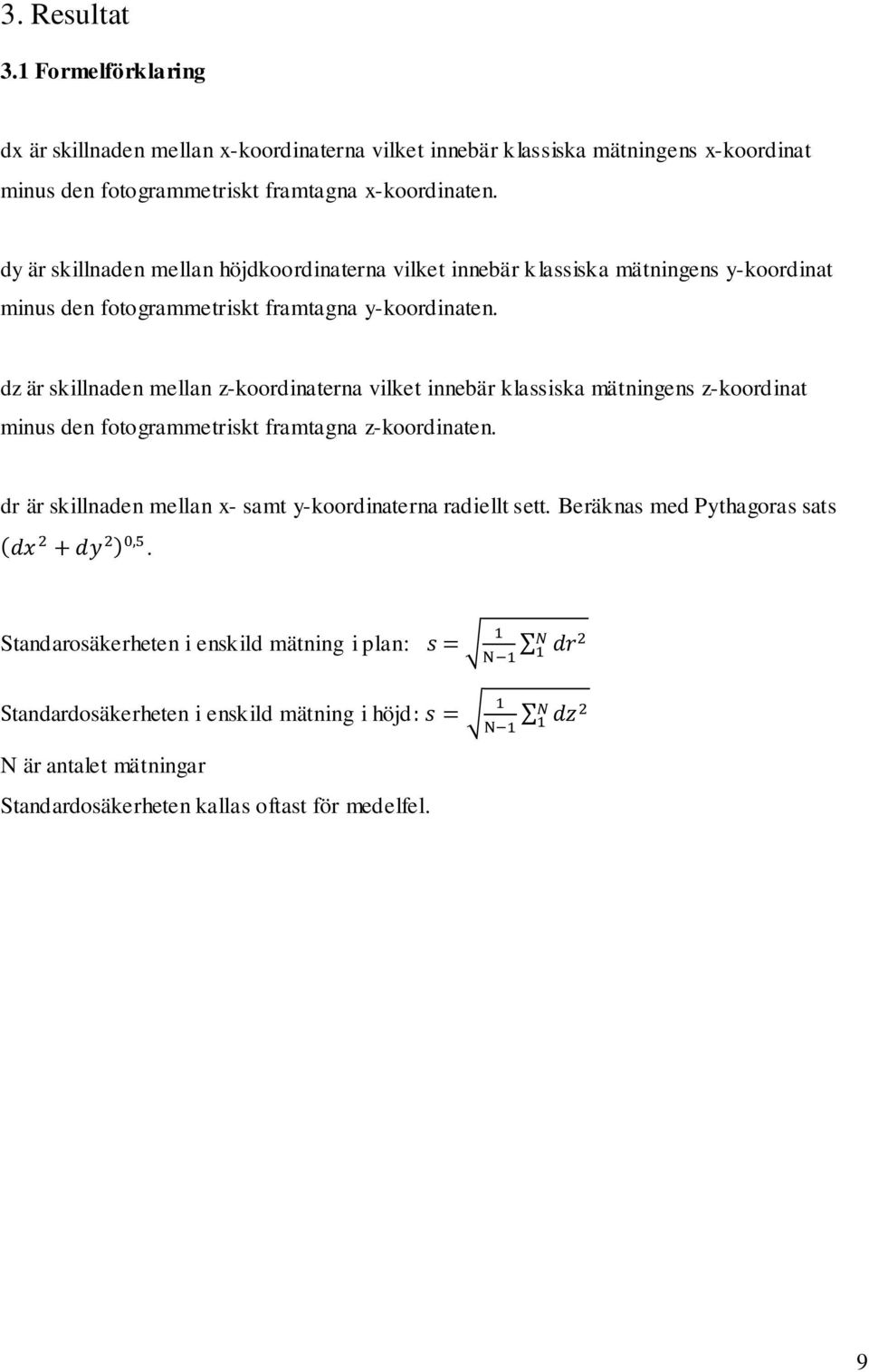 dz är skillnaden mellan z-koordinaterna vilket innebär klassiska mätningens z-koordinat minus den fotogrammetriskt framtagna z-koordinaten.