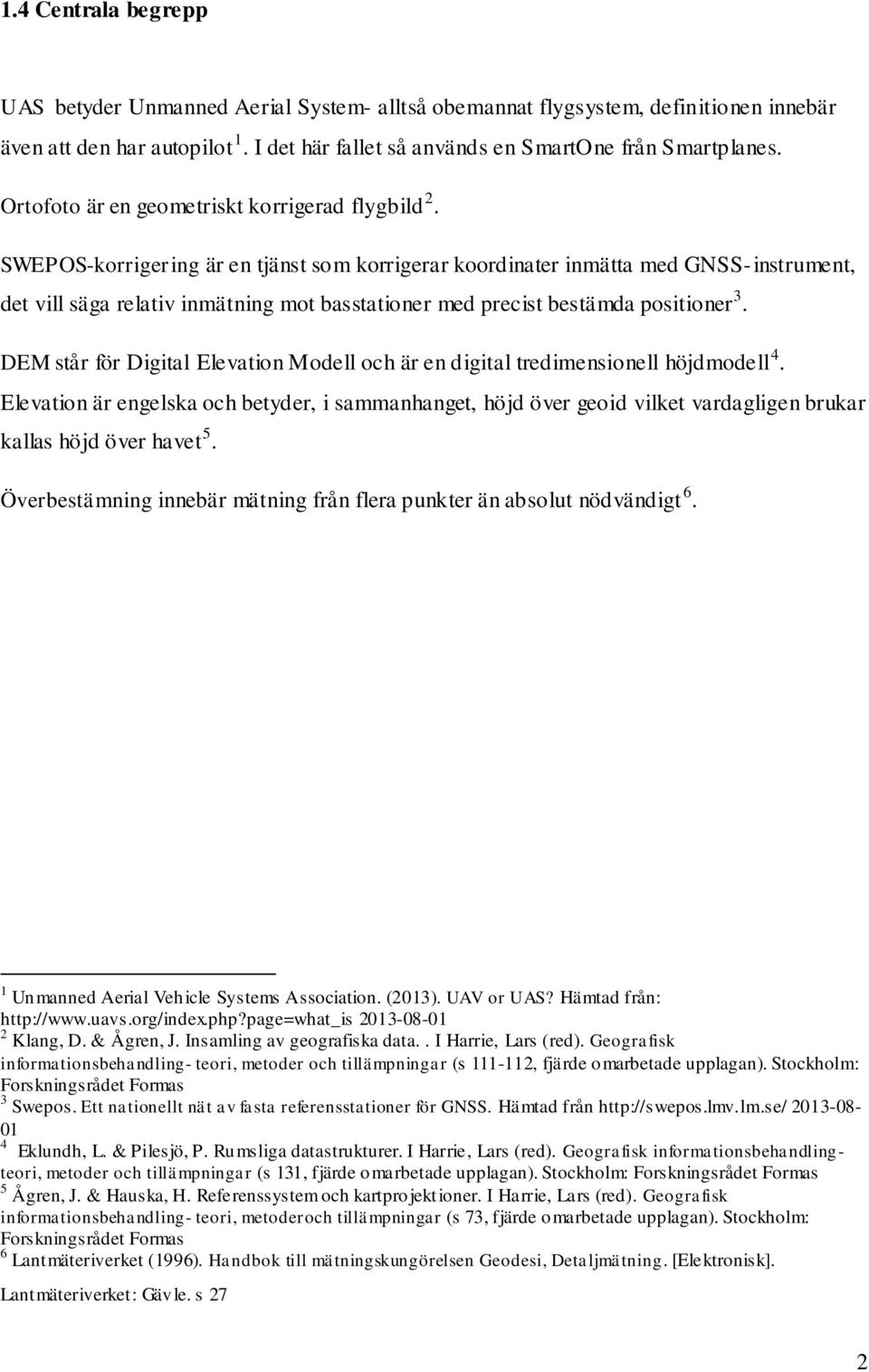 SWEPOS-korrigering är en tjänst som korrigerar koordinater inmätta med GNSS-instrument, det vill säga relativ inmätning mot basstationer med precist bestämda positioner 3.