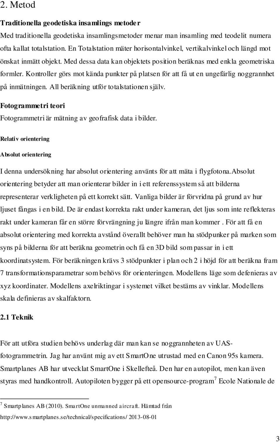 Kontroller görs mot kända punkter på platsen för att få ut en ungefärlig noggrannhet på inmätningen. All beräkning utför totalstationen själv.