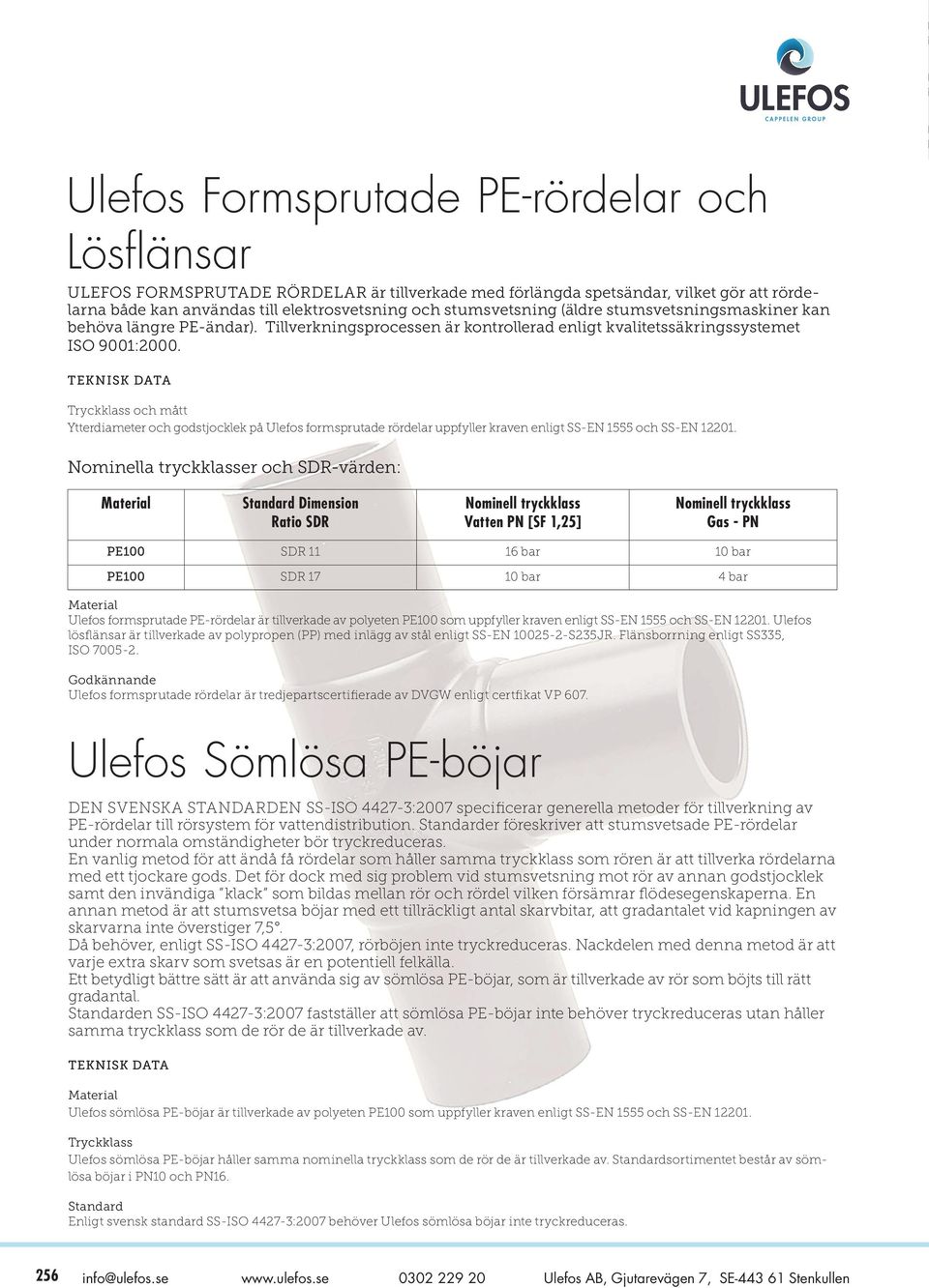 TEKNISK DATA Tryckka och mått Ytteriameter och gotjockek på Uefo formprutae rörear uppfyer kraven enigt SS-EN 1555 och SS-EN 12201.