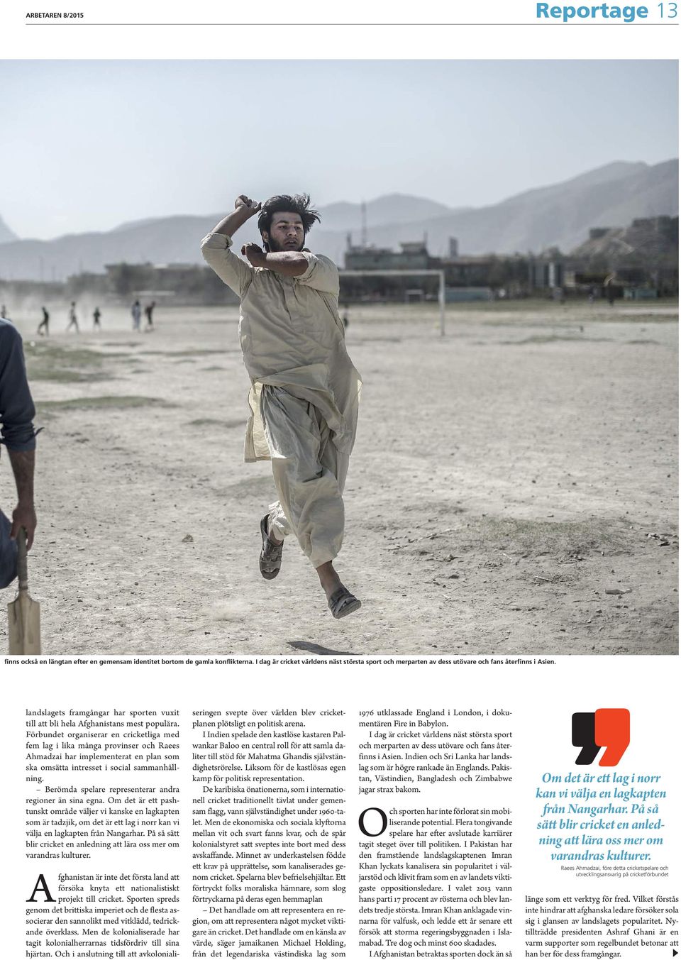 Förbundet organiserar en cricketliga med fem lag i lika många provinser och Raees Ahmadzai har implementerat en plan som ska omsätta intresset i social sammanhållning.