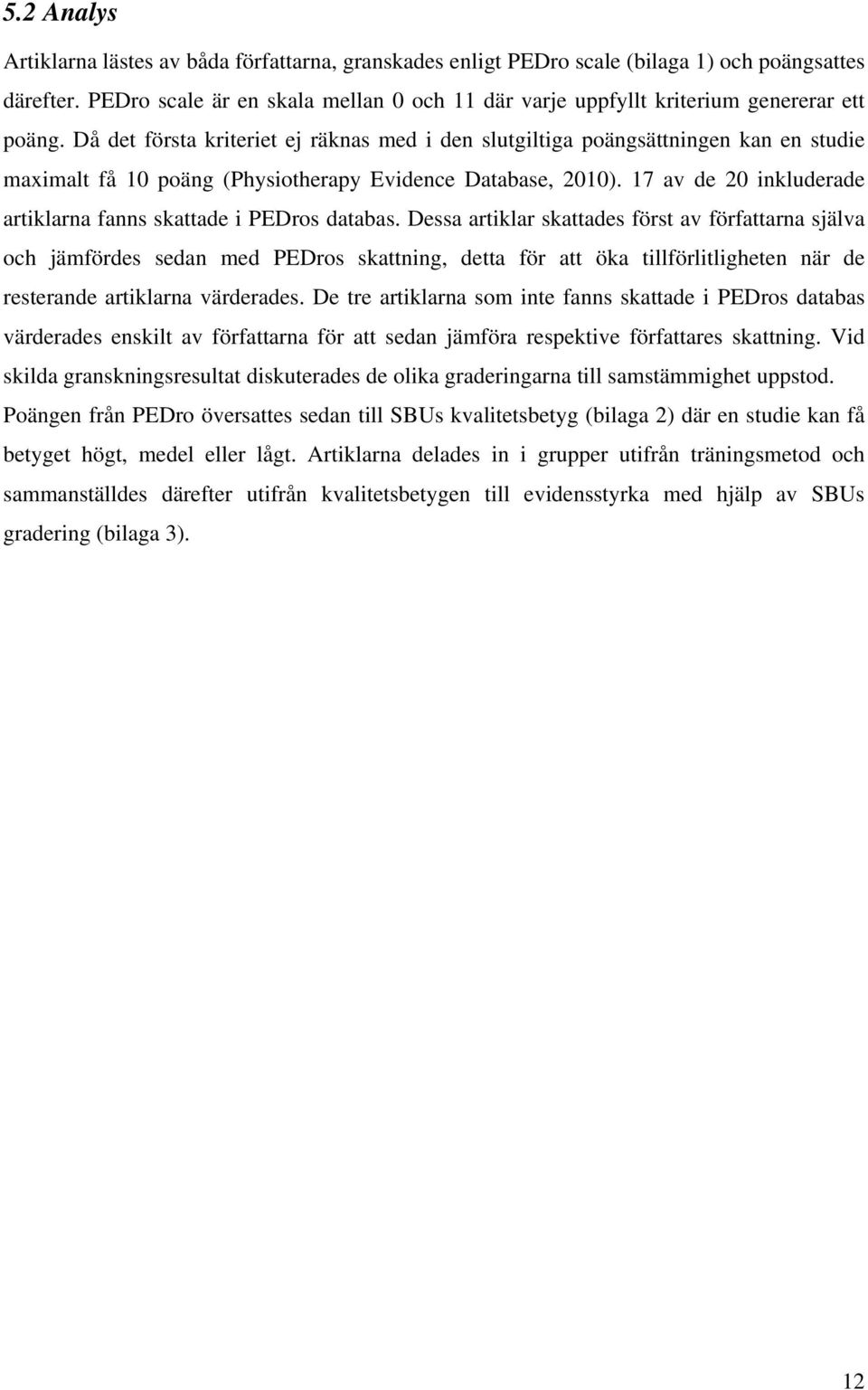 Då det första kriteriet ej räknas med i den slutgiltiga poängsättningen kan en studie maximalt få 10 poäng (Physiotherapy Evidence Database, 2010).